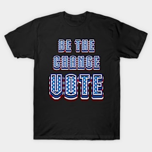 Be The Change Vote - 2024 Election T-Shirt